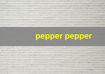 pepper pepper